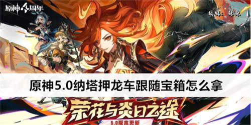 原神5.0纳塔押龙车跟随宝箱怎么拿 原神5.0纳塔押龙车跟随宝箱获得方法
