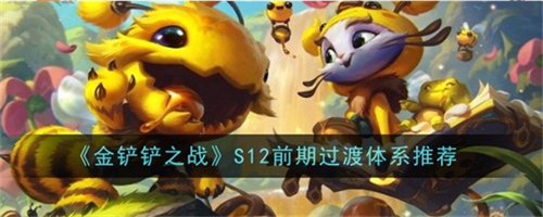 金铲铲之战S12前期过渡体系怎么搭配 金铲铲之战S12前期过渡体系搭配攻略详解