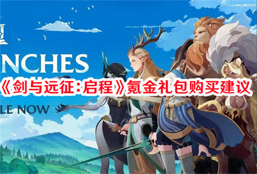 剑与远征启程氪金礼包怎么买划算 剑与远征启程氪金礼包购买攻略介绍2025