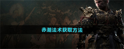 黑神话悟空赤潮法术怎么获得 赤潮法术获得途径攻略
