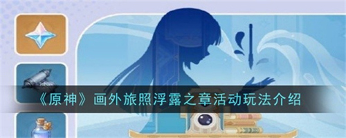 原神画外旅照浮露之章活动有什么玩法 原神画外旅照浮露之章活动玩法规则一览