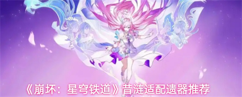 崩坏星穹铁道昔涟适配遗器怎么选 崩坏星穹铁道昔涟适配遗器选择推荐