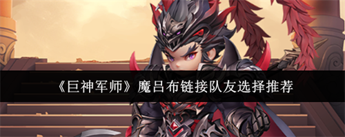 巨神军师魔吕布链接队友怎么选择 巨神军师魔吕布链接队友选择推荐
