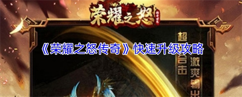 荣耀之怒传奇如何快速升级 荣耀之怒传奇快速升级攻略
