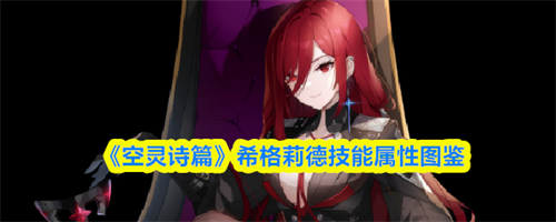 空灵诗篇希格莉德技能介绍 空灵诗篇希格莉德技能属性图鉴