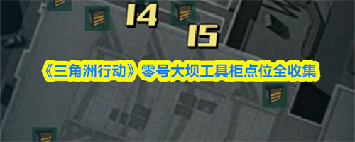 三角洲行动零号大坝工具柜点位全收集 三角洲行动零号大坝工具柜点位一览