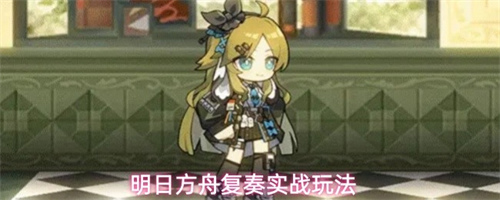 明日方舟复奏实战怎么打 复奏实战打法攻略最新