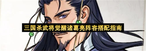 三国杀武将觉醒诸葛亮阵容怎么搭配 三国杀武将觉醒诸葛亮阵容搭配指南