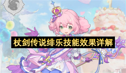 杖剑传说绯乐技能怎么样 杖剑传说绯乐技能效果详解