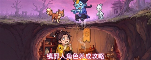 镇邪人角色怎么养成 镇邪人角色养成攻略