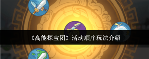 高能探宝团活动顺序的玩法 高能探宝团活动顺序玩法介绍