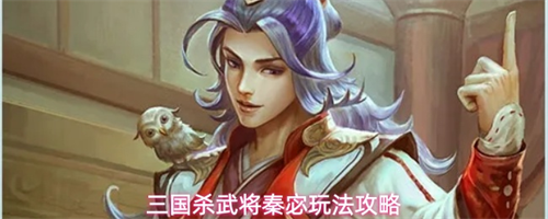 三国杀武将秦宓怎么玩 三国杀武将秦宓玩法攻略