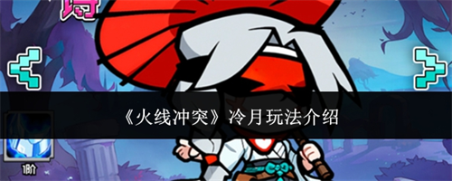 火线冲突冷月角色怎么样 火线冲突冷月玩法介绍