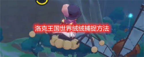 洛克王国世界绒绒怎么捕捉 洛克王国世界绒绒捕捉方法