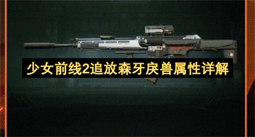 少女前线2追放森牙戾兽属性怎么样 少女前线2追放森牙戾兽属性详解