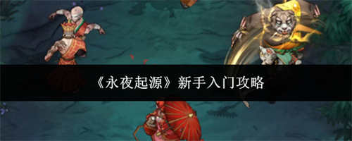 永夜起源新手玩家怎么入门 永夜起源新手入门攻略