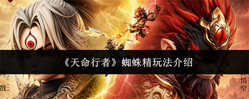 天命行者蜘蛛精玩法攻略 天命行者蜘蛛精玩法介绍